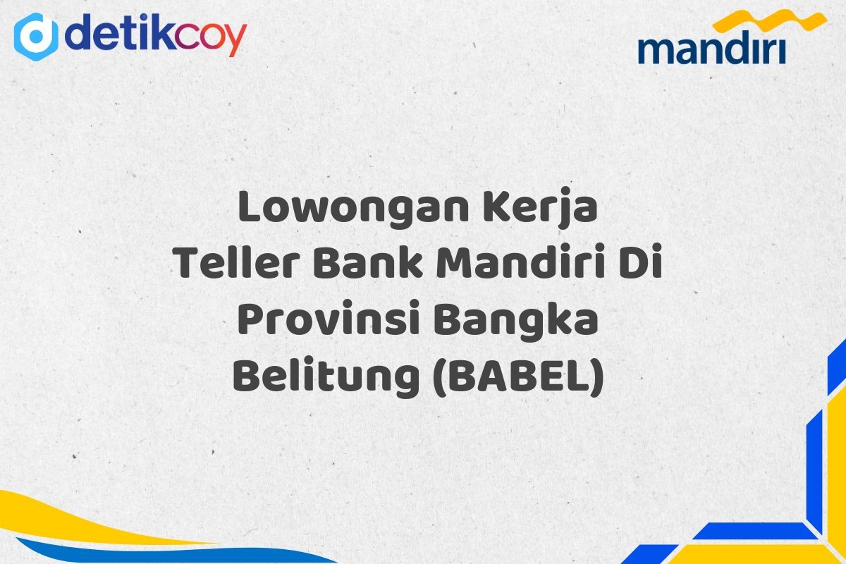 Lowongan Kerja Teller Bank Mandiri Di Provinsi Bangka Belitung (BABEL)