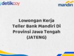 Lowongan Kerja Teller Bank Mandiri Di Provinsi Jawa Tengah (JATENG)