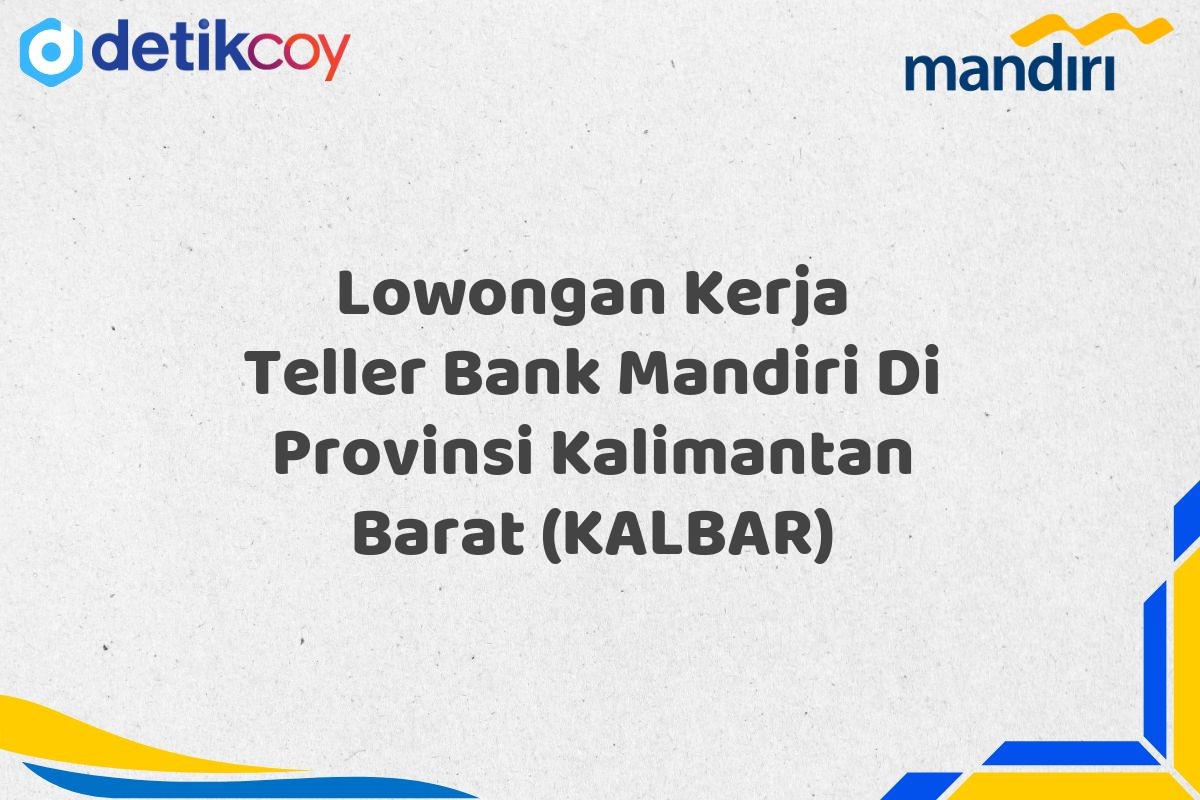 Lowongan Kerja Teller Bank Mandiri Di Provinsi Kalimantan Barat (KALBAR)