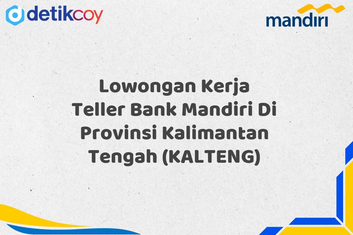 Lowongan Kerja Teller Bank Mandiri Di Provinsi Kalimantan Tengah (KALTENG)