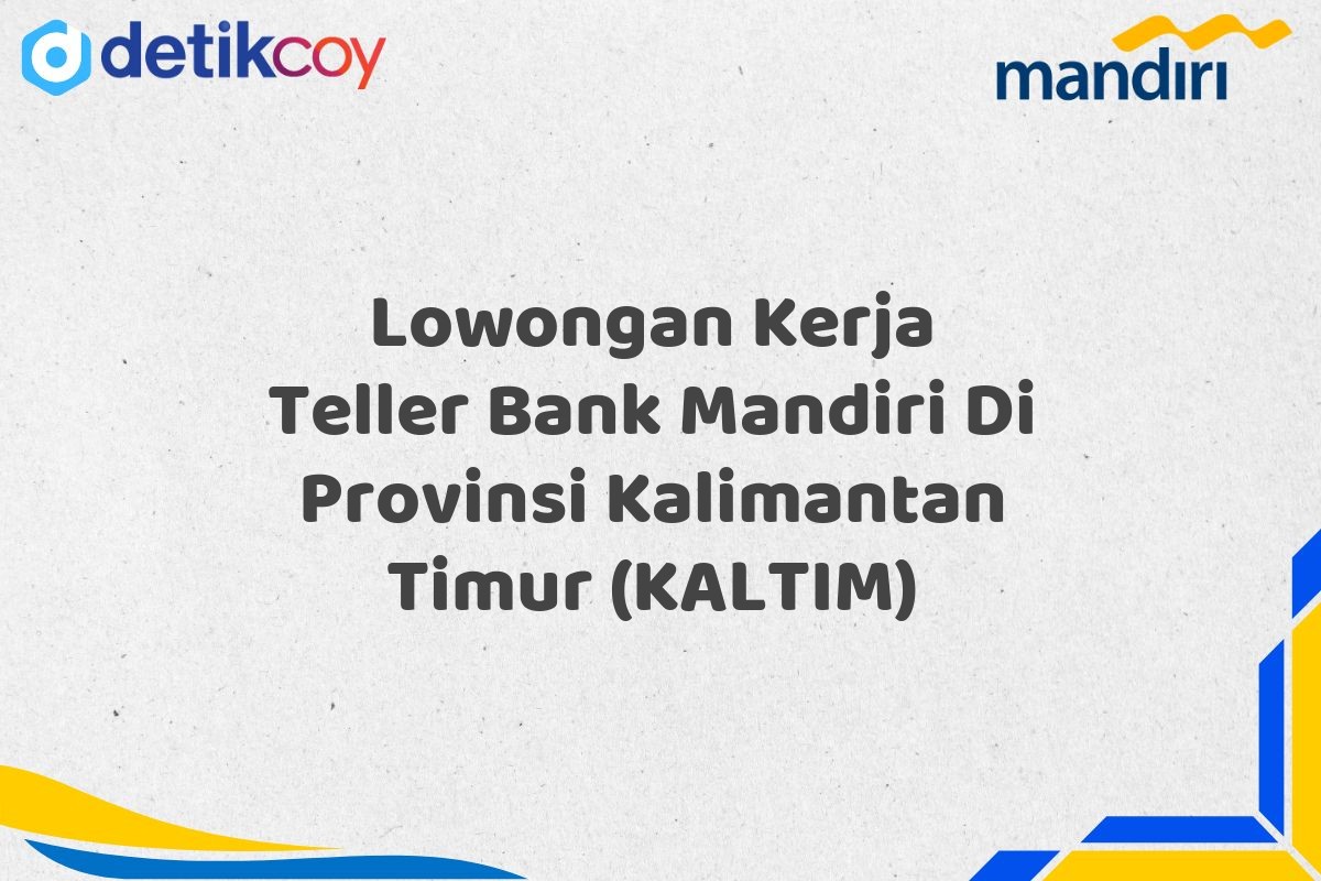 Lowongan Kerja Teller Bank Mandiri Di Provinsi Kalimantan Timur (KALTIM)