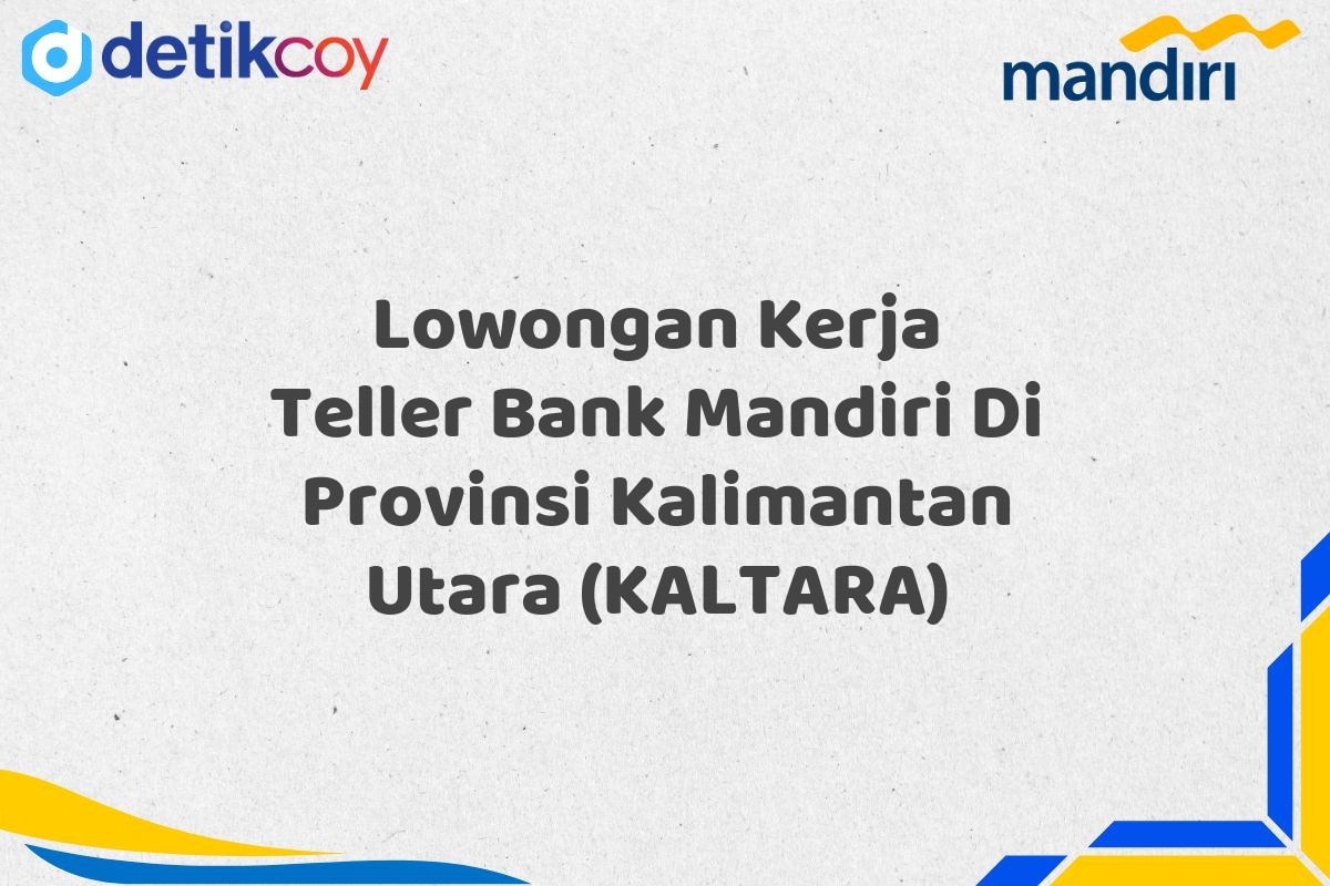 Lowongan Kerja Teller Bank Mandiri Di Provinsi Kalimantan Utara (KALTARA)