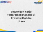 Lowongan Kerja Teller Bank Mandiri Di Provinsi Maluku Utara