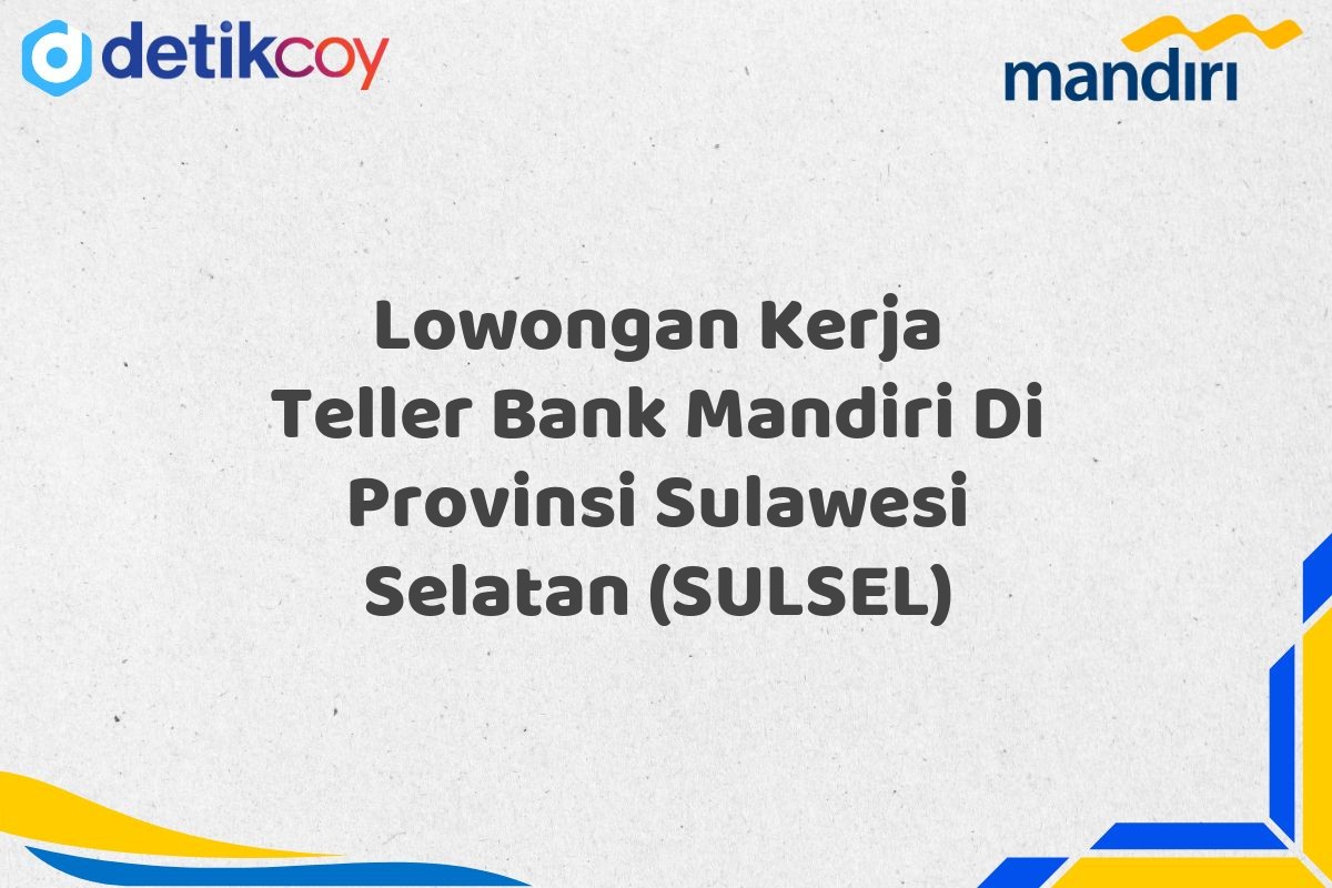 Lowongan Kerja Teller Bank Mandiri Di Provinsi Sulawesi Selatan (SULSEL)