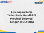 Lowongan Kerja Teller Bank Mandiri Di Provinsi Sulawesi Tengah (SULTENG)