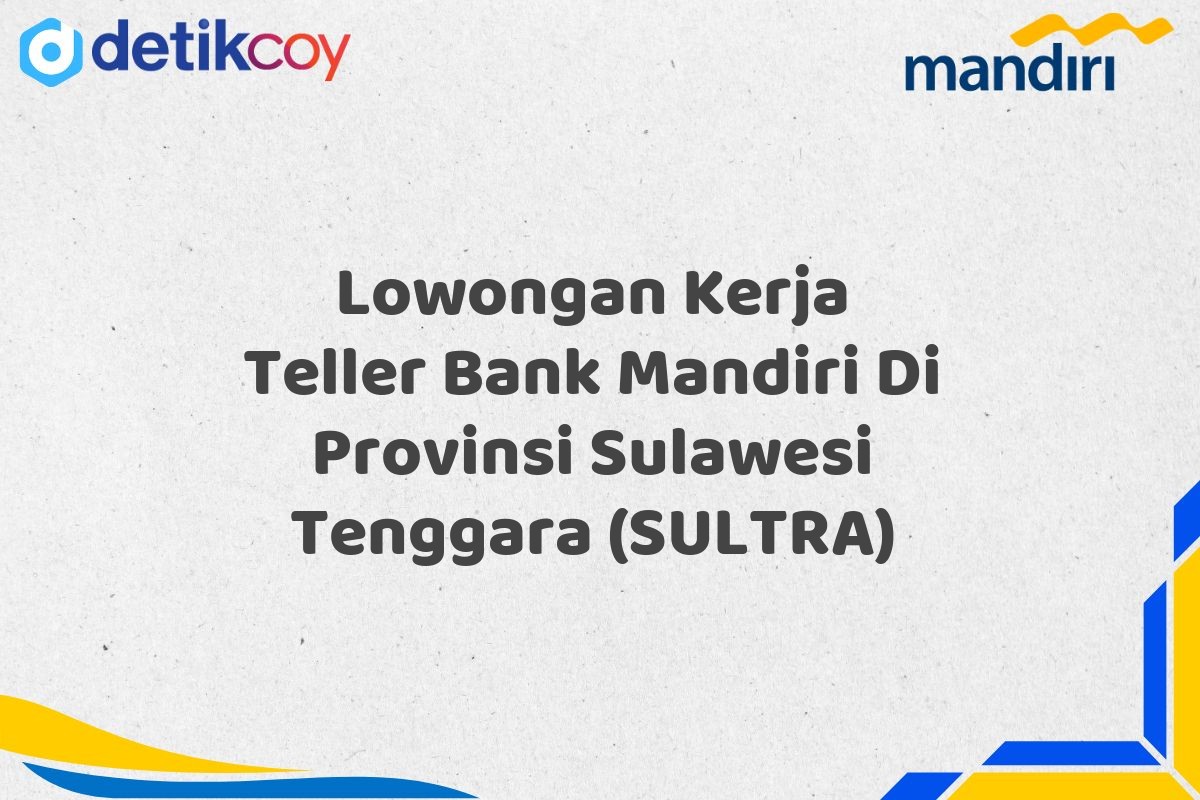 Lowongan Kerja Teller Bank Mandiri Di Provinsi Sulawesi Tenggara (SULTRA)