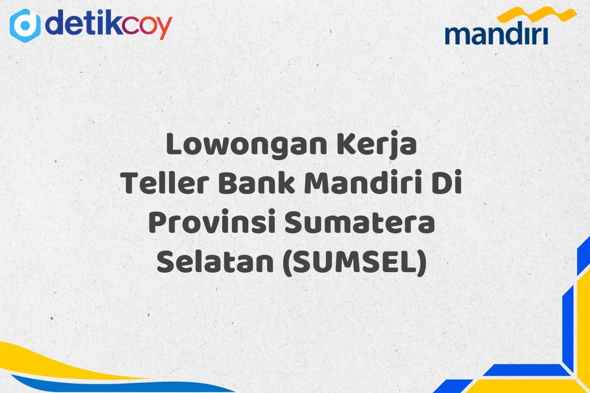 Lowongan Kerja Teller Bank Mandiri Di Provinsi Sumatera Selatan (SUMSEL)