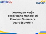 Lowongan Kerja Teller Bank Mandiri Di Provinsi Sumatera Utara (SUMUT)