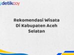 Rekomendasi Wisata Di Kabupaten Aceh Selatan