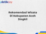 Rekomendasi Wisata Di Kabupaten Aceh Singkil