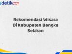 Rekomendasi Wisata Di Kabupaten Bangka Selatan