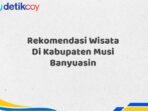 Rekomendasi Wisata Di Kabupaten Musi Banyuasin