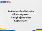 Rekomendasi Wisata Di Kabupaten Pangkajene dan Kepulauan