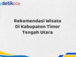 Rekomendasi Wisata Di Kabupaten Timor Tengah Utara