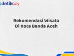 Rekomendasi Wisata Di Kota Banda Aceh