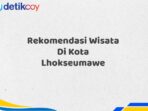 Rekomendasi Wisata Di Kota Lhokseumawe