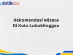 Rekomendasi Wisata Di Kota Lubuklinggau