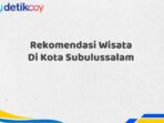 Rekomendasi Wisata Di Kota Subulussalam