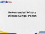 Rekomendasi Wisata Di Kota Sungai Penuh