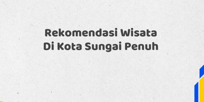 Rekomendasi Wisata Di Kota Sungai Penuh