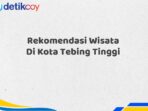 Rekomendasi Wisata Di Kota Tebing Tinggi