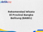 Rekomendasi Wisata Di Provinsi Bangka Belitung (BABEL)