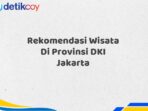 Rekomendasi Wisata Di Provinsi DKI Jakarta