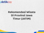 Rekomendasi Wisata Di Provinsi Jawa Timur (JATIM)