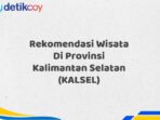 Rekomendasi Wisata Di Provinsi Kalimantan Selatan (KALSEL)