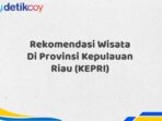 Rekomendasi Wisata Di Provinsi Kepulauan Riau (KEPRI)