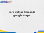 cara daftar lokasi di google maps