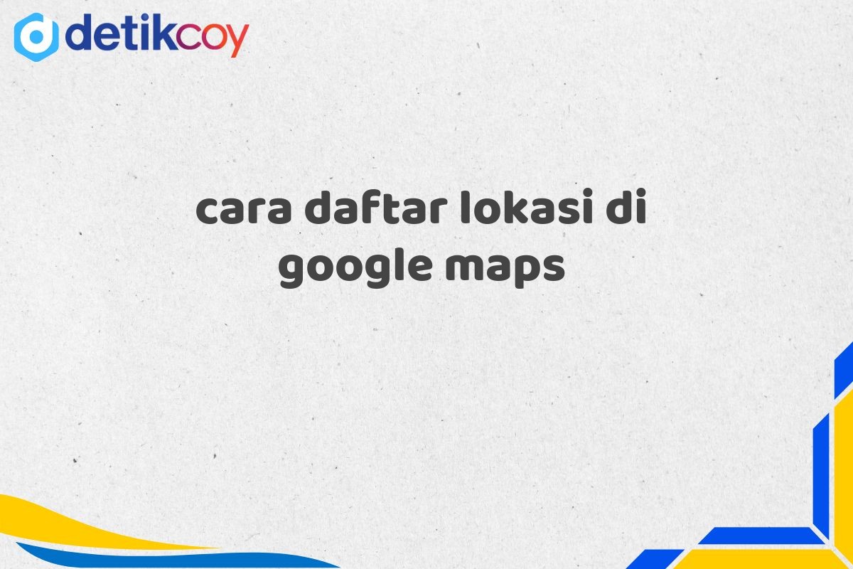 cara daftar lokasi di google maps