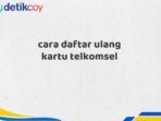 cara daftar ulang kartu telkomsel