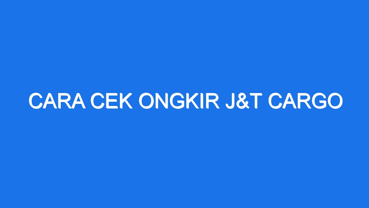 Bagaimana Cara Cek Ongkir J&T?