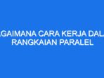 Bagaimana Cara Kerja Dalam Rangkaian Paralel