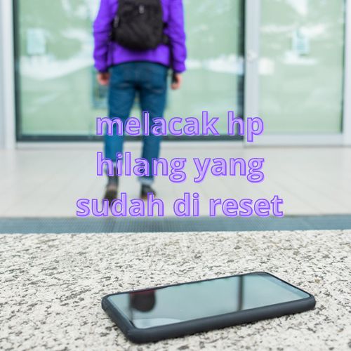 HP Hilang? Lacak Temukan SEKARANG!