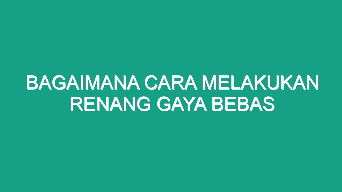 Kuasai Renang Gaya Bebas Panduan Lengkap Mudah!