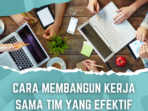 Bagaimana Cara Membangun Kerjasama Tim Yang Solid