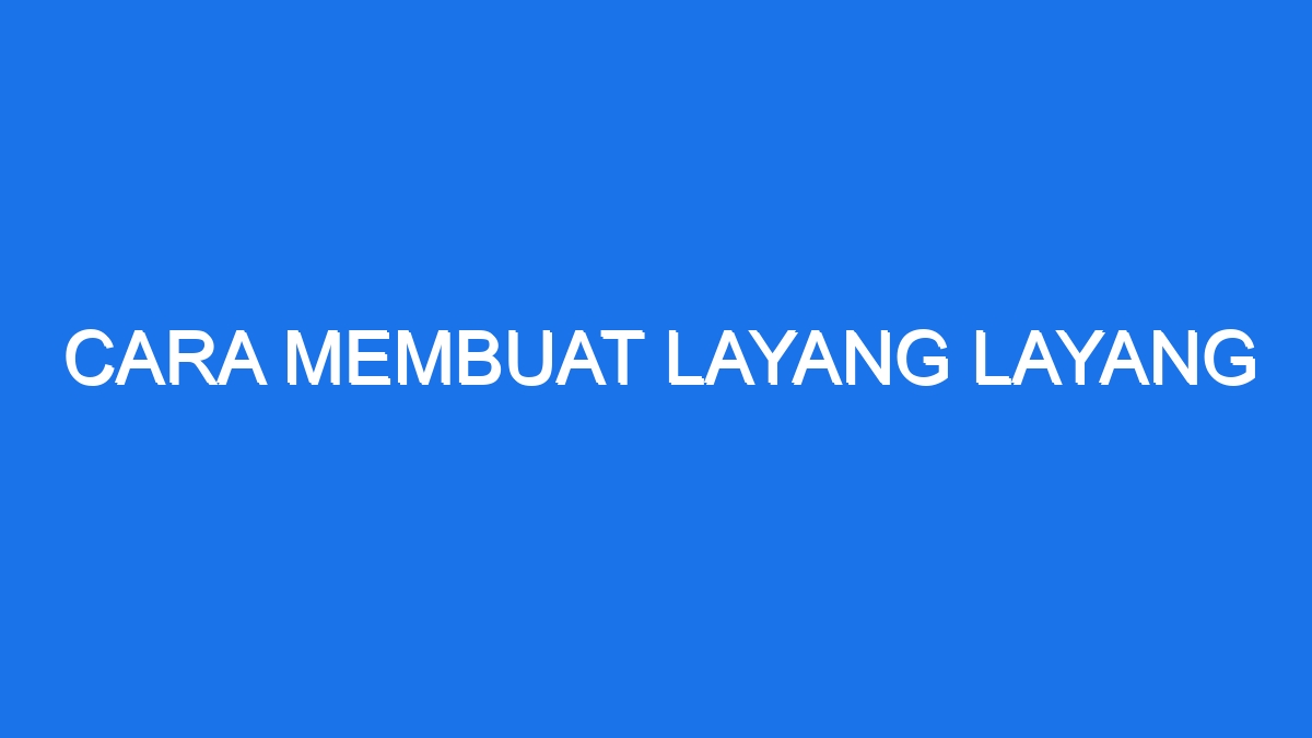 Rahasia Bikin LayangLayang Anti Jebol Panduan Lengkap!