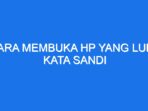 Bagaimana Cara Membuka Hp Yang Lupa Kata Sandi