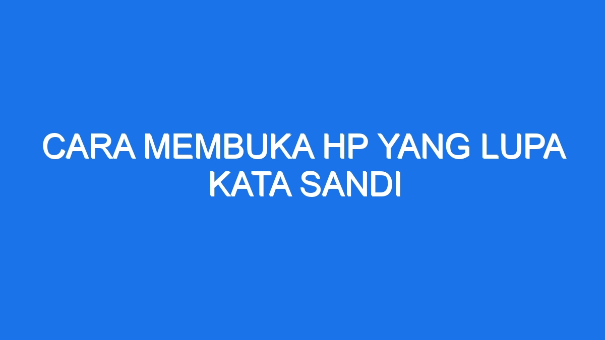 HP Terkunci? Buka Tanpa Kata Sandi! Cara Mudah Cepat