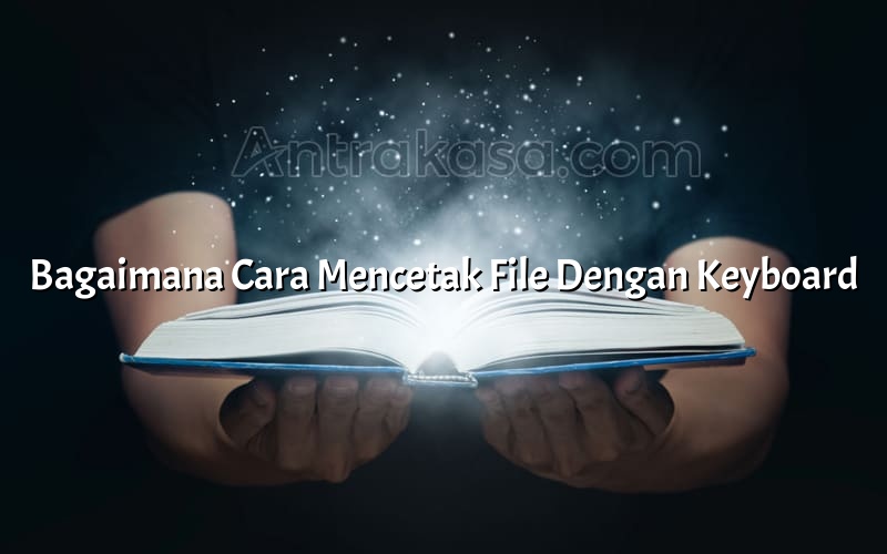 Bagaimana Cara Mencetak File Dengan Keyboard