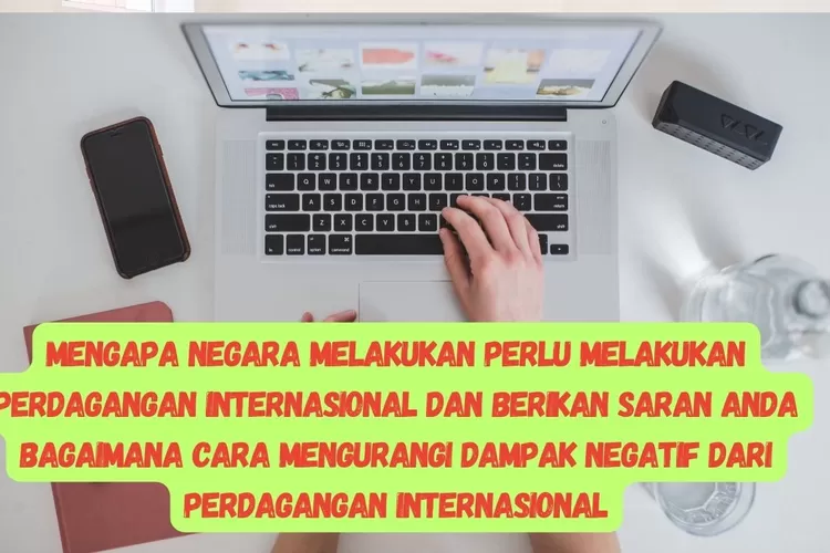 Waspadai Jebakan! Antisipasi Dampak Buruk Perdagangan Internasional