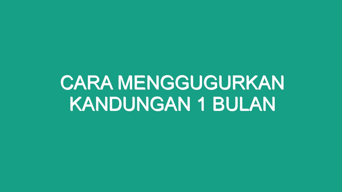 Bagaimana Cara Menggugurkan Kandungan