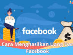 Bagaimana Cara Menghasilkan Uang Dari Facebook