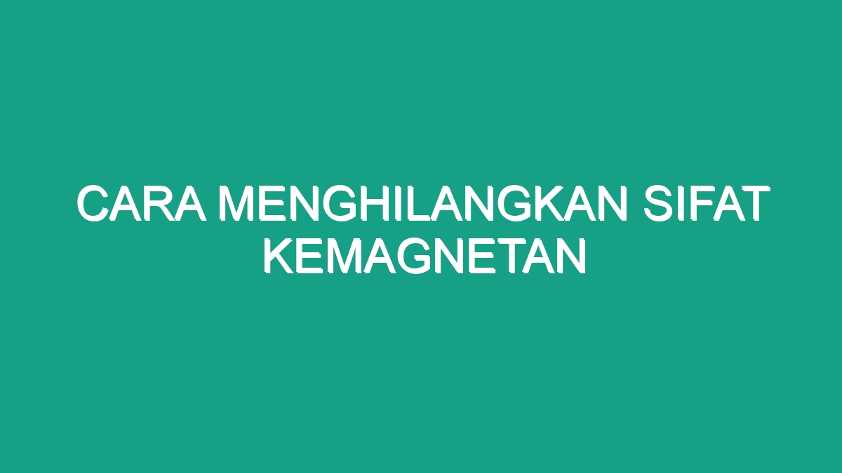 Rahasia Hilangkan Kekuatan Magnet Cara Mudah Ampuh!