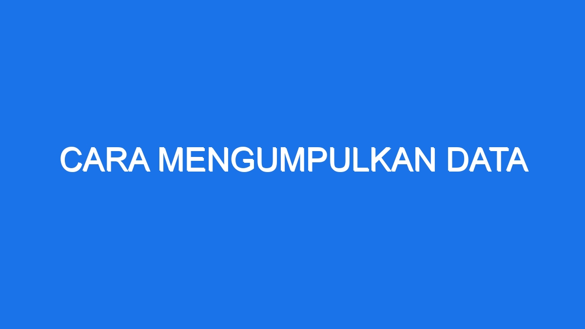 Bagaimana Cara Mengumpulkan Data