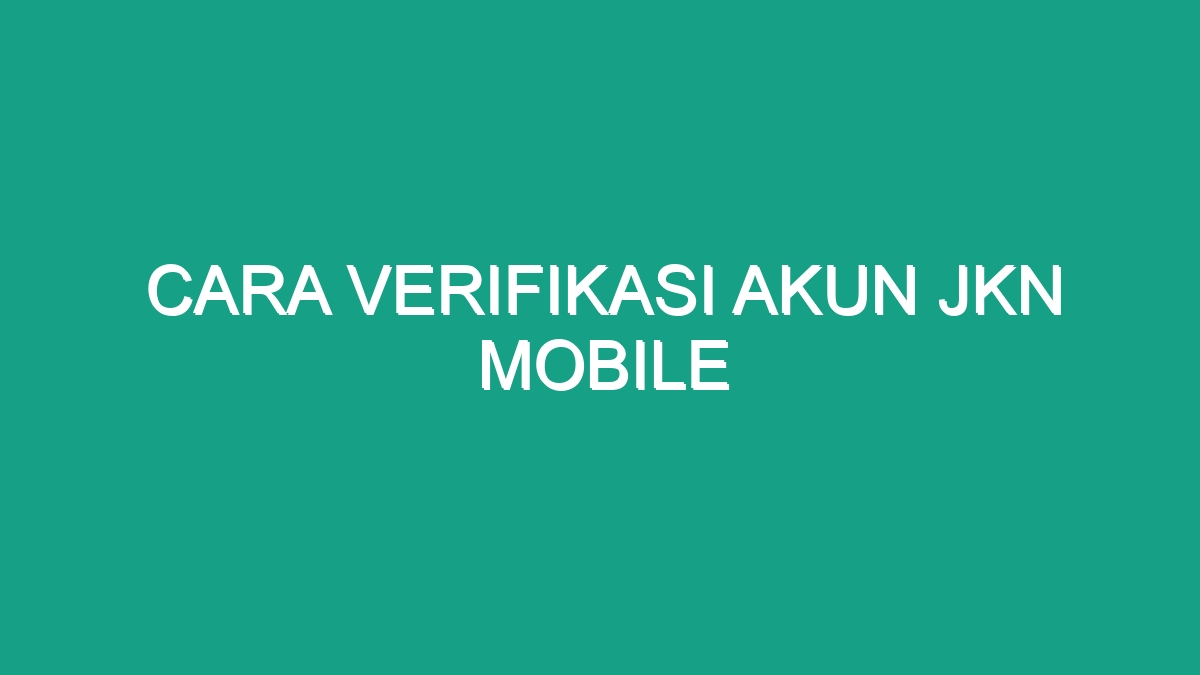 Bagaimana Cara Verifikasi Akun Mobile Jkn